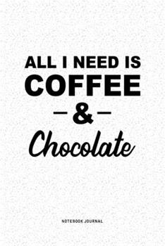 All I Need Is Coffee & Chocolate: A 6x9 Inch Journal Diary Notebook With A Bold Text Font Slogan On A Matte Cover and 120 Blank Lined Pages