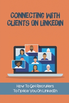 Paperback Connecting With Clients On LinkedIn: How To Get Recruiters To Notice You On LinkedIn: Linkedin Profile Optimization Tool Book
