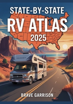 State-By-State Rv Atlas 2025: 50 Detailed Adventure Maps for Exploring America’s Best Campgrounds, Scenic Routes & Hidden Gems