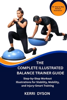 Paperback The Complete Illustrated Balance Trainer Guide: Step-by-Step Workout Illustrations for Stability, Mobility, and Injury-Smart Training Book