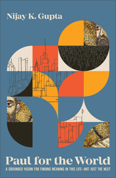 Paul for the World: A Grounded Vision for Finding Meaning in This Life--Not Just the Next
