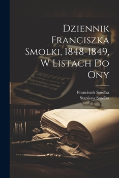 Paperback Dziennik Franciszka Smolki, 1848-1849, w listach do ony [Polish] Book