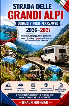Grande strada alpina GUIDA AL VIAGGIO IN CAMPER 2026-2027: Passi alpini, campeggi, tappe giornaliere, consigli di guida e 7 mappe di percorso da Thonon-les-Bains a Mentone (Italian Edition)