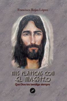 Paperback MIS PLÁTICAS CON EL MAESTRO: Que Dios los bendiga siempre (Spanish Edition) [Spanish] Book
