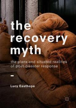 Hardcover The Recovery Myth: The Plans and Situated Realities of Post-Disaster Response Book