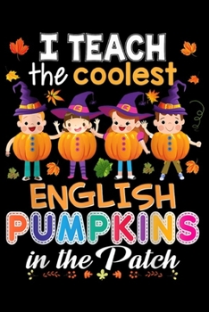 I Teach The Coolest English Pumpkins In the Patch: I Teach The Coolest English Pumpkins In Patch Halloween  Journal/Notebook Blank Lined Ruled 6x9 100 Pages
