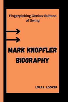 MARK KNOPFLER BIOGRAPHY: Fingerpicking Genius-Sultans of Swing