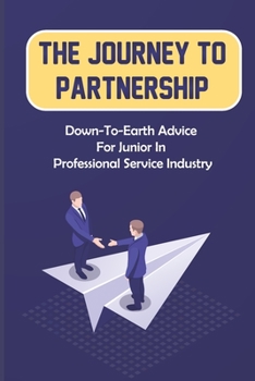 The Journey To Partnership: Down-To-Earth Advice For Junior In Professional Service Industry: How To Progress Junior Attorneys' Careers