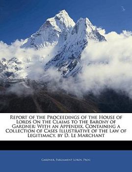 Paperback Report of the Proceedings of the House of Lords On the Claims to the Barony of Gardner: With an Appendix, Containing a Collection of Cases Illustrativ Book