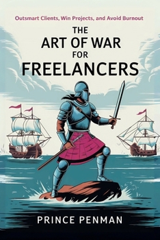 Paperback The Art of War for Freelancers: Outsmart Clients, Win Projects, and Avoid Burnout Book