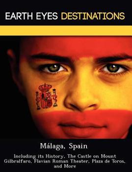 Paperback Malaga, Spain: Including Its History, the Castle on Mount Gilbralfaro, Flavian Roman Theater, Plaza de Toros, and More Book