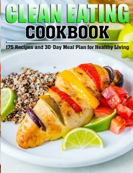 Clean Eating Cookbook: 175 Recipes and 30-Day Meal Plan for Healthy Living
