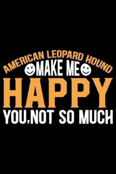 American Leopard Hound Make Me Happy You, Not So Much: Cool American Leopard Hound Dog Journal Notebook – Funny American Leopard Hound Dog Notebook - ... Leopard Hound Owner Gifts. 6 x 9 in 120 pages
