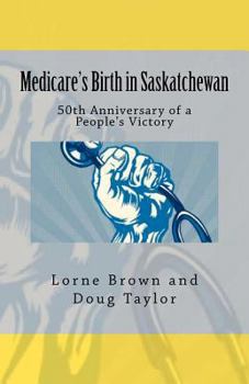 Paperback Medicare's Birth in Saskatchewan: 50th anniversary of a people's victory Book