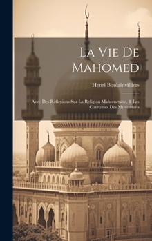 Hardcover La Vie De Mahomed: Avec Des Réflexions Sur La Religion Mahometane, & Les Coutumes Des Musulmans [French] Book