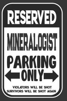 Reserved Mineralogist Parking Only. Violators Will Be Shot. Survivors Will Be Shot Again: Blank Lined Notebook | Thank You Gift For Mineralogist