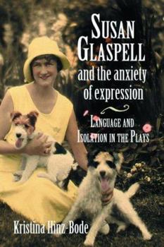 Paperback Susan Glaspell and the Anxiety of Expression: Language and Isolation in the Plays Book
