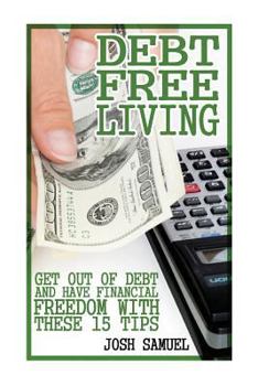 Paperback Debt Free Living: Get Out Of Debt And Have Financial Freedom with These 15 Tips: (Debt Free Spending Plan, Living Debt Free) Book