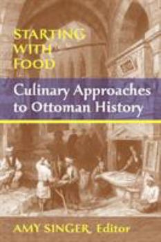 Paperback Starting with Food: Culinary Approaches to Ottoman History. Edited by Amy Singer Book