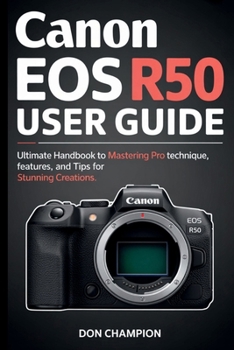 Paperback Canon EOS R50 USER GUIDE: Ultimate handbook to mastering pro technique, features, and tips for stunning creations. Book