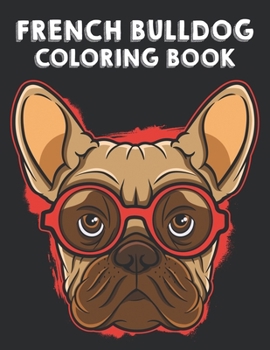 Paperback French Bulldog Coloring Book: Illustrations Of Frenchies To Color With Other Fun Activities, Young Dog Lovers Coloring Pages Book