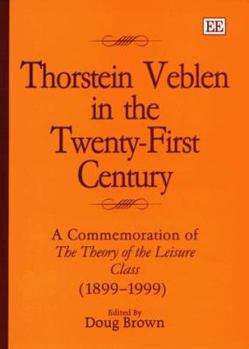 Hardcover Thorstein Veblen in the Twenty-First Century: A Commemoration of the Theory of the Leisure Class (1899-1999) Book