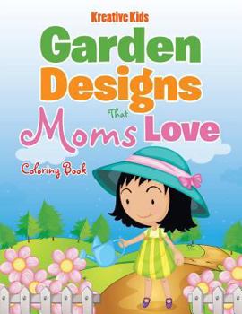 Garden Designs That Moms Love Coloring Book