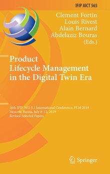 Hardcover Product Lifecycle Management in the Digital Twin Era: 16th Ifip Wg 5.1 International Conference, Plm 2019, Moscow, Russia, July 8-12, 2019, Revised Se Book