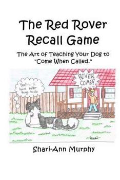 Paperback The Red Rover Recall Game: Teaching your dog how to "come" when called. Book