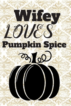 Wifey Love Pumpkin Spice: (6x 9 inch) dotted lined journal with cream pages, journal and or diary for school, note taking, ... and more!