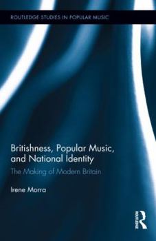 Hardcover Britishness, Popular Music, and National Identity: The Making of Modern Britain Book