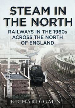 Paperback Steam in the North: Railways in the 1960s Across the North of England Book