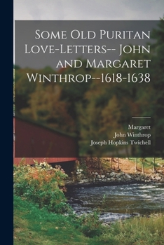 Paperback Some old Puritan Love-letters-- John and Margaret Winthrop--1618-1638 Book