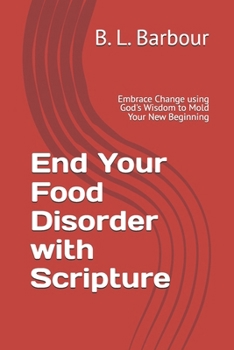 Paperback End Your Food Disorder with Scripture: Embrace Change with God's Wisdom Molding Your New Beginning Book
