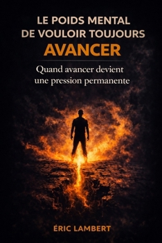 Le poids mental de vouloir toujours avancer: Quand l'élan devient pression intérieure (French Edition)