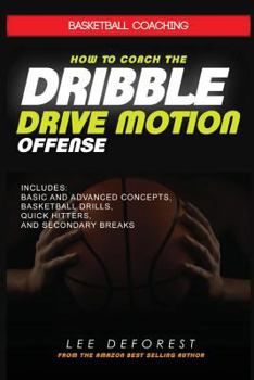 Paperback Basketball Coaching: How to Coach the Dribble Drive Motion Offense: Includes Basic and Advanced Concepts, Basketball Drills, Quick Hitters, Book