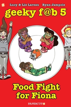 Geeky Fab 5 Vol. 4: Food Fight For Fiona - Book #4 of the Geeky F@b 5