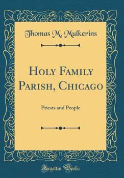Holy Family Parish, Chicago: Priests and People (Classic Reprint)