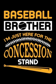 Baseball Brother I'm Just Here for the Concession Stand: "A Journal, Notepad, or Diary to write down your thoughts. - 120 Page - 6x9 - College Ruled ... Writing Space, Doodle, Note, Sketchpad"