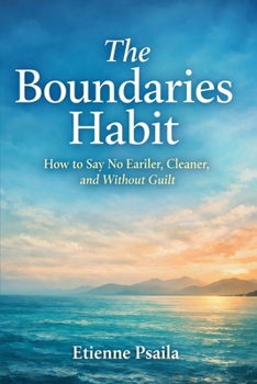 The Boundaries Habit: How to Say No Earlier, Cleaner, and Without Guilt