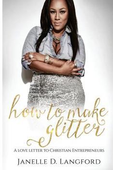 Paperback How To Make Glitter: A Love Letter to Christian Entrepreneurs Book