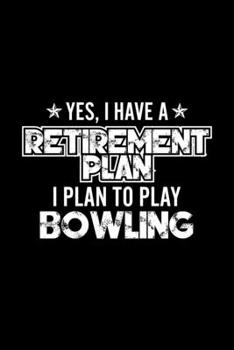 Paperback Yes, I Have A Retirement Plan I Plan To Play Bowling: Lined Journal, 120 Pages, 6x9 Sizes, Gift For Bowling Lover Retired Grandpa Funny Bowling Sports Book