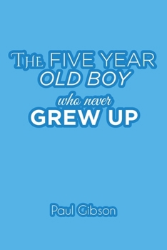 Paperback The Five Year Old Boy Who Never Grew Up Book