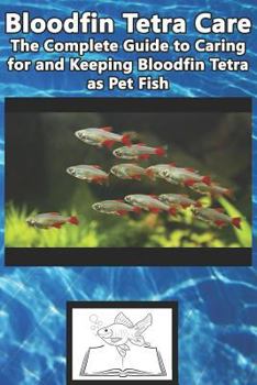 Paperback Bloodfin Tetra Care: The Complete Guide to Caring for and Keeping Bloodfin Tetra as Pet Fish Book