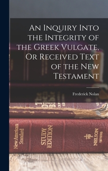 Hardcover An Inquiry Into the Integrity of the Greek Vulgate, Or Received Text of the New Testament Book