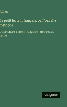 Le petit lecteur français, ou Nouvelle méthode: D'apprendre à lire en français en très-peu de temps (French Edition)