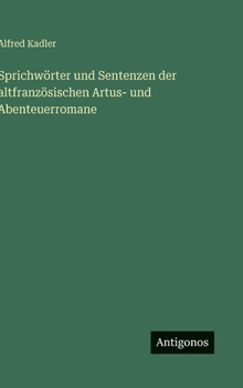 Sprichwörter und Sentenzen der altfranzösischen Artus- und Abenteuerromane