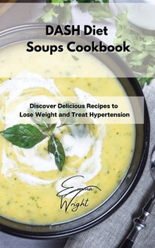 Hardcover DASH Diet Soups Cookbook: Discover Delicious Recipes to Lose Weight and Treat Hypertension Book