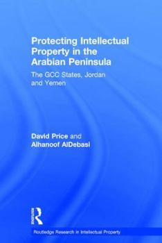 Hardcover Protecting Intellectual Property in the Arabian Peninsula: The Gcc States, Jordan and Yemen Book