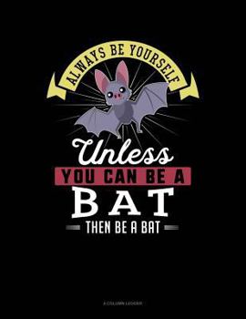 Paperback Always Be Yourself Unless You Can Be a Bat Then Be a Bat: 4 Column Ledger Book